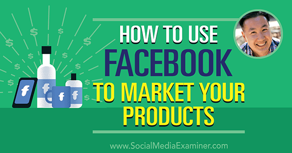 Как использовать Facebook для продвижения своих продуктов с идеями Стива Чоу в подкасте по маркетингу в социальных сетях.
