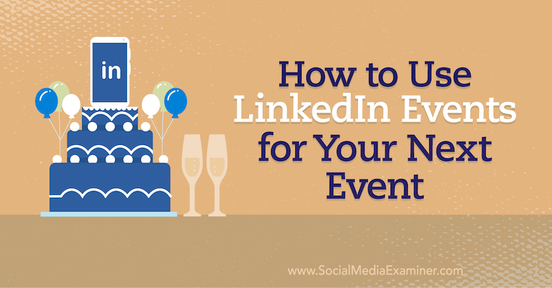 Как использовать события LinkedIn для вашего следующего мероприятия в Social Media Examiner.