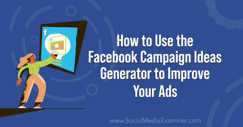 Как использовать генератор идей кампании Facebook, чтобы улучшить вашу рекламу в Social Media Examiner.