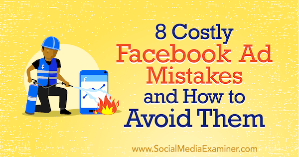 8 дорогостоящих ошибок в рекламе в Facebook и как их избежать Лиза Д. Дженкинс в Social Media Examiner.