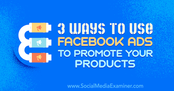 3 способа использования рекламы в Facebook для продвижения ваших продуктов Чарли Лоуренса в Social Media Examiner.