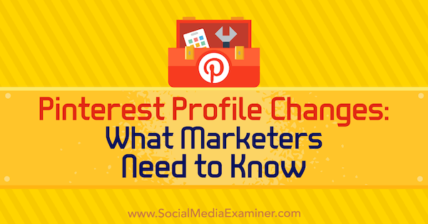 Изменения профиля Pinterest: что нужно знать маркетологам от Ана Савуика в Social Media Examiner.