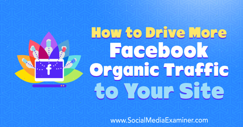 Как привлечь больше органического трафика Facebook на ваш сайт, Аманда Уэбб в Social Media Examiner.