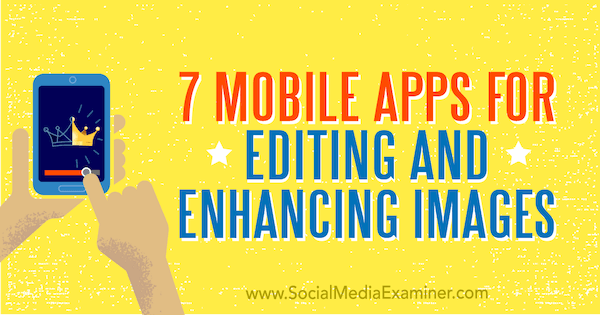 7 мобильных приложений для редактирования и улучшения изображений от Табиты Карро в Social Media Examiner.