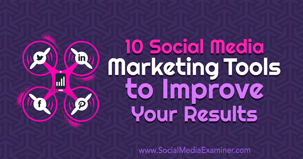 10 инструментов маркетинга в социальных сетях для улучшения результатов, Джо Форте, Social Media Examiner.