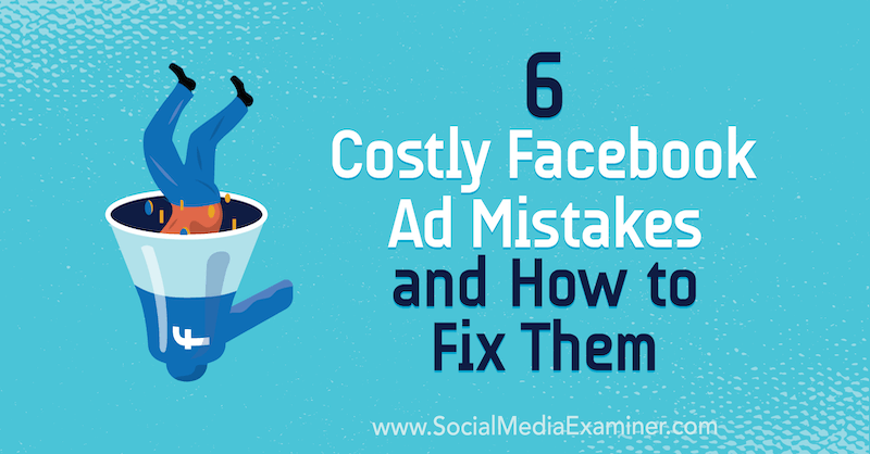 6 дорогостоящих ошибок в рекламе в Facebook и способы их устранения Чарли Лоуренс в Social Media Examiner.
