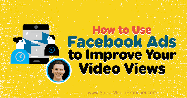 Как использовать рекламу в Facebook, чтобы улучшить просмотры видео: Social Media Examiner