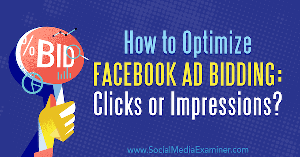 Как оптимизировать ставки на рекламу в Facebook: клики или показы? Джонни Батлер из Social Media Examiner.