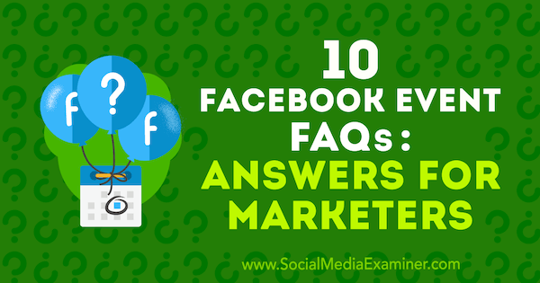 10 часто задаваемых вопросов о мероприятиях в Facebook: ответы для маркетологов от Кристи Хайнс в Social Media Examiner.