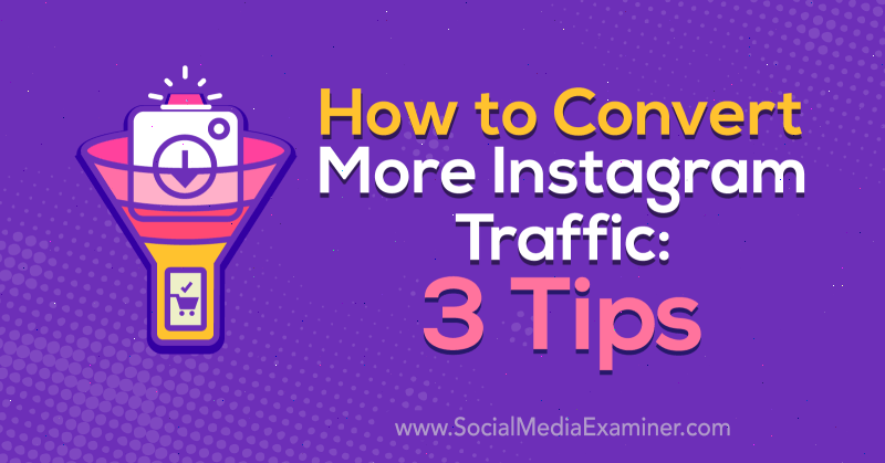 Как конвертировать больше трафика в Instagram: 3 совета от Энн Смарти от Social Media Examiner.