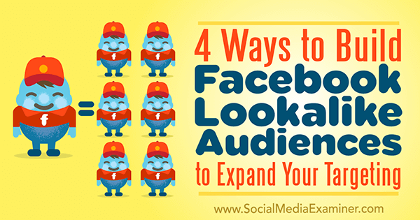 Чарли Лоуренс в Social Media Examiner, 4 способа создать похожую аудиторию на Facebook для расширения вашего таргетинга.