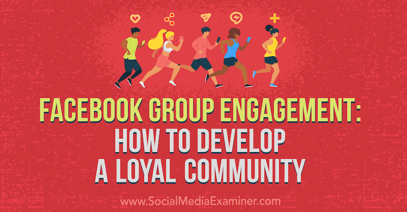 Вовлеченность группы в Facebook: как создать лояльное сообщество, Дана Малстафф в Social Media Examiner.