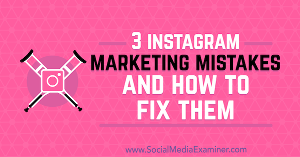 3 ошибки маркетинга в Instagram и как их исправить, Лиза Д. Дженкинс в Social Media Examiner.