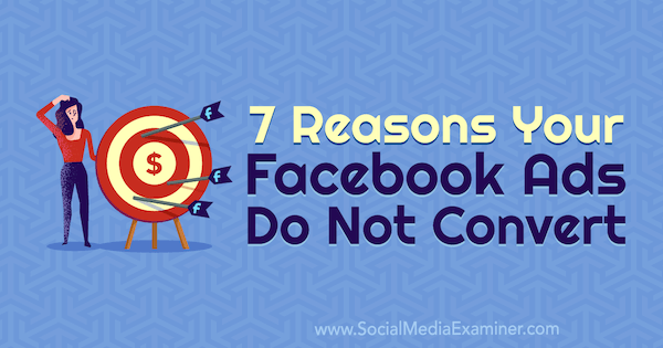 7 причин, по которым ваша реклама в Facebook не конвертируется, от Мари Пейдж в Social Media Examiner.
