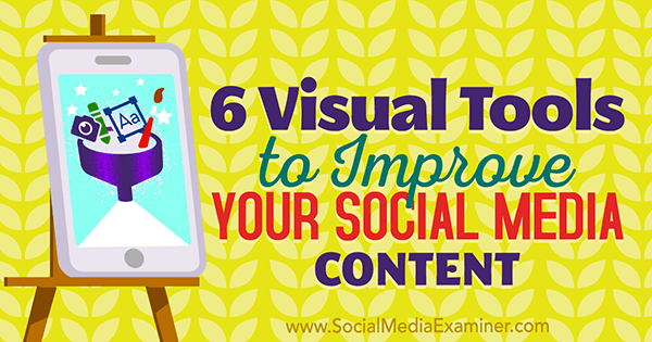 6 визуальных инструментов для улучшения вашего контента в социальных сетях от Калеба Казинса в Social Media Examiner