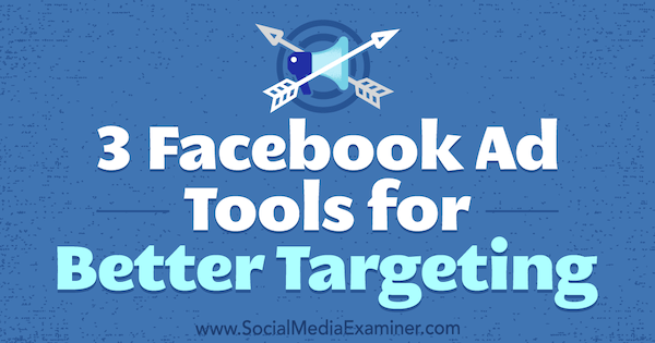 3 рекламных инструмента Facebook для лучшего таргетинга, Билл Видмер, Social Media Examiner.