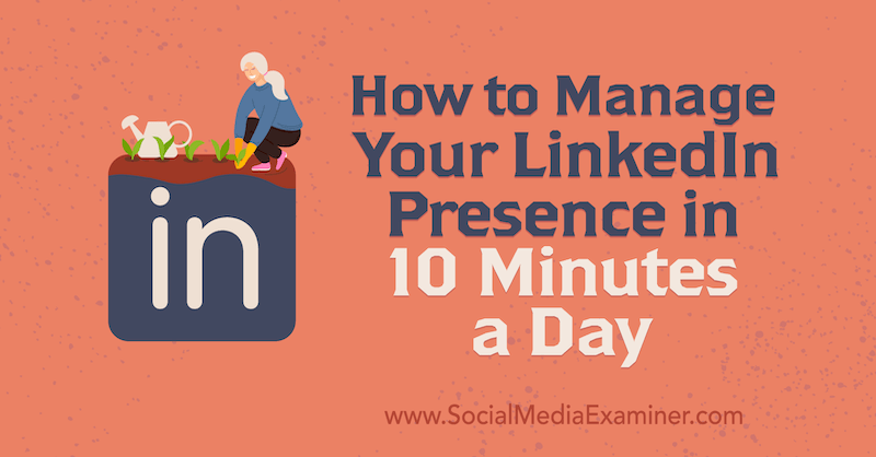 Как управлять своим присутствием в LinkedIn за 10 минут в день, Луан Уайз в Social Media Examiner.