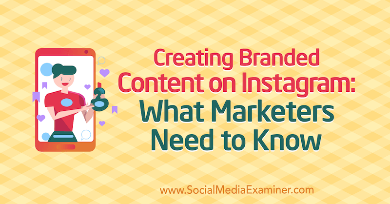 Создание брендированного контента в Instagram: что нужно знать маркетологам Дженн Херман в Social Media Examiner.