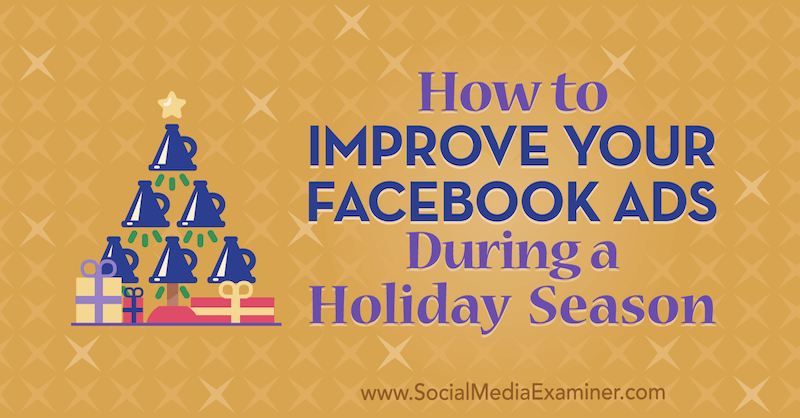 Как улучшить вашу рекламу в Facebook в праздничный сезон, Мартин Охват в Social Media Examiner.