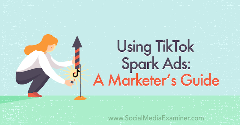 Использование рекламы TikTok Spark: руководство для маркетолога: специалист по социальным сетям