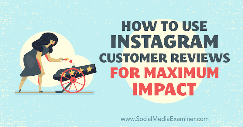 Как использовать обзоры клиентов Instagram для максимального воздействия от Val Razo в Social Media Examiner.