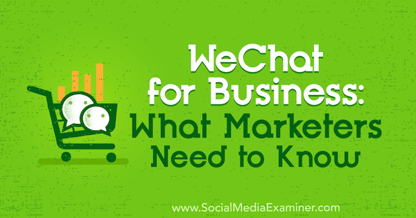 WeChat для бизнеса: что нужно знать маркетологам от Маркуса Хо в Social Media Examiner.