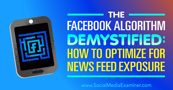 Демистификация алгоритма Facebook: как оптимизировать для показа в новостной ленте, Пол Рамондо в Social Media Examiner.