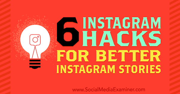 6 лайфхаков для лучших историй в Instagram от Дженн Херман в Social Media Examiner.
