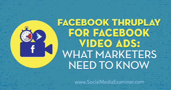 Facebook ThruPlay для видеорекламы в Facebook: что нужно знать маркетологам. Автор: Аманда Робинсон в Social Media Examiner.
