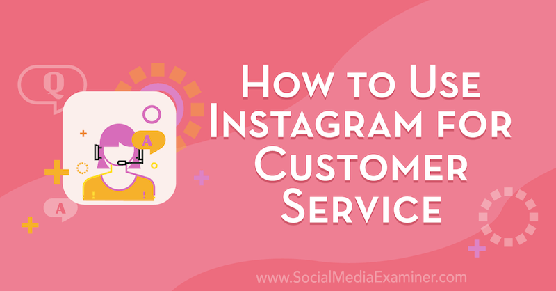 Как использовать Instagram для обслуживания клиентов, автор Вэл Разо в Social Media Examiner.