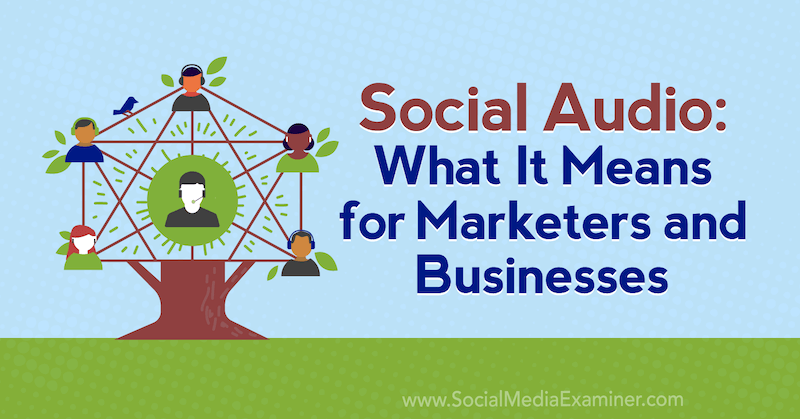 Социальное аудио: что это значит для маркетологов и предприятий, Майкл Стельцнер на Social Media Examiner.