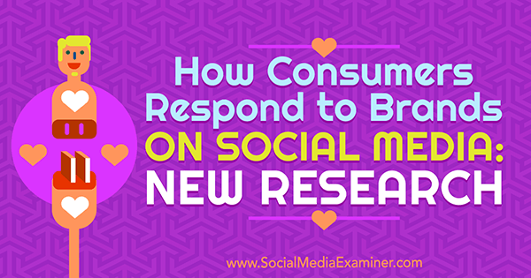 Как потребители реагируют на бренды в социальных сетях: новое исследование Мишель Красняк о Social Media Examiner.