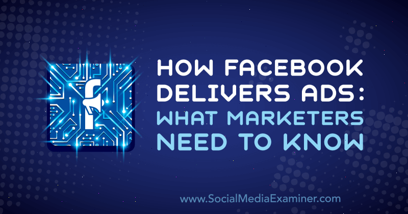 Как Facebook размещает рекламу: что нужно знать маркетологам Села Шеперд в Social Media Examiner.