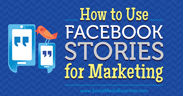 Джулия Брамбл в Social Media Examiner, как использовать истории Facebook для маркетинга.