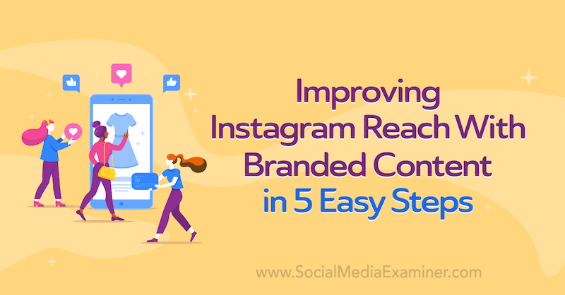 Улучшение охвата Instagram с помощью брендированного контента за 5 простых шагов от Коринны Киф в Social Media Examiner.