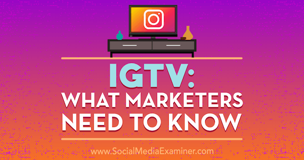 IGTV: что нужно знать маркетологам Дженн Херман в Social Media Examiner.
