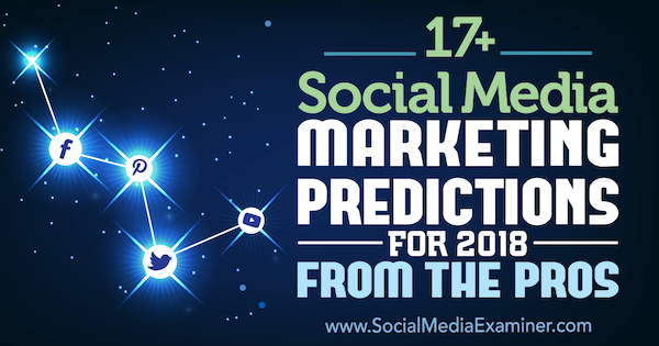 17+ прогнозов по маркетингу в социальных сетях на 2018 год от профессионалов в социальных сетях.