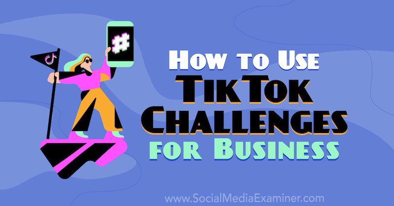 Как использовать TikTok Challenges для бизнеса: Social Media Examiner