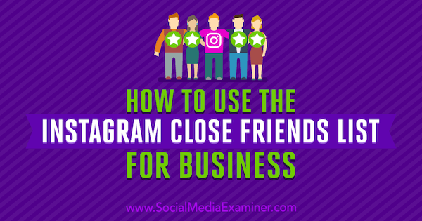 Как использовать список близких друзей Instagram для бизнеса от Дженн Херман в Social Media Examiner.