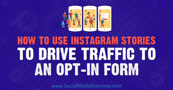 Как использовать истории из Instagram для привлечения трафика к форме подписки, автор Адина Джипа в Social Media Examiner.