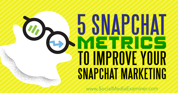 5 показателей Snapchat для улучшения вашего маркетинга Snapchat от Светы Патель в Social Media Examiner.