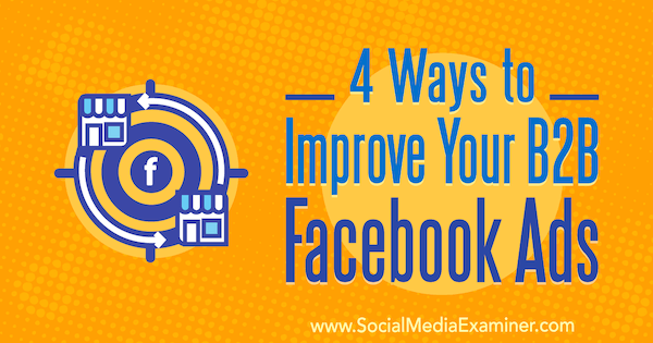 4 способа улучшить вашу B2B-рекламу в Facebook, Питер Дулай в Social Media Examiner.