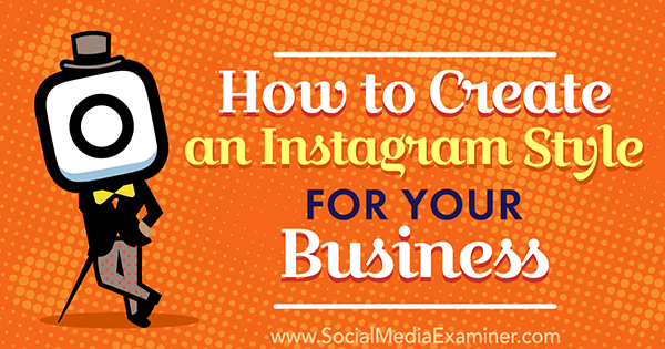 Как создать стиль Instagram для вашего бизнеса от Анны Герреро в Social Media Examiner.