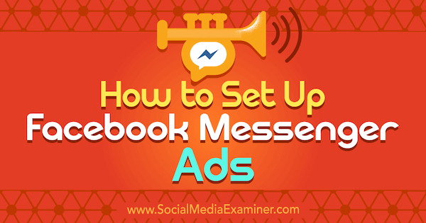 Салли Хендрик, как настроить рекламу в Facebook Messenger в Social Media Examiner.