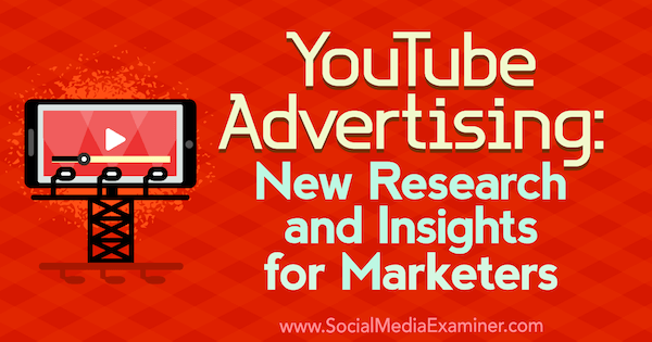 Реклама на YouTube: новые исследования и идеи для маркетологов, подготовленные Мишель Красняк на сайте Social Media Examiner.