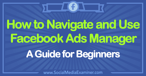 Как использовать Facebook Ads Manager: Руководство для начинающих от Тэмми Кэннон в Social Media Examiner.