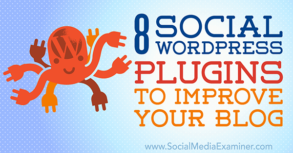 8 социальных плагинов WordPress для улучшения вашего блога, автор - Кристель Куента в Social Media Examiner.