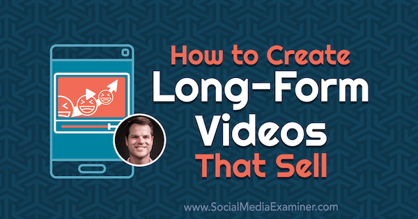 Как создавать длинные видеоролики, которые продают: специалист по социальным медиа