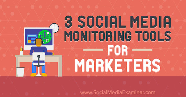 3 инструмента мониторинга социальных сетей для маркетологов, автор - Энн Смарти на сайте Social Media Examiner.