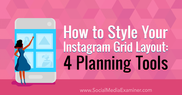 Как стилизовать макет сетки в Instagram: 4 инструмента планирования от Меган Эндрю на Social Media Examiner.